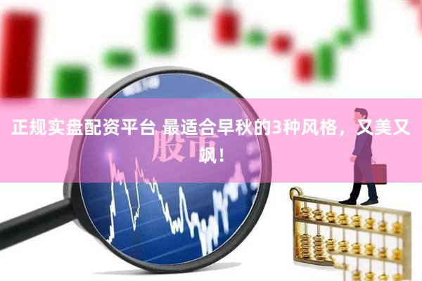 正规实盘配资平台 最适合早秋的3种风格，又美又飒！